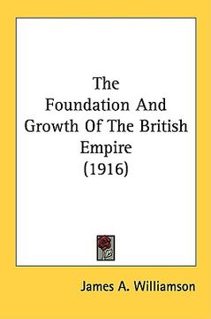 portada the foundation and growth of the british empire (1916) (en Inglés)