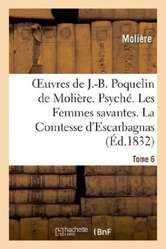 portada Oeuvres de J.-B. Poquelin de Moliere. Tome 6. Psyche. Les Femmes Savantes (Litterature) (French Edition)