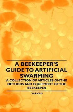 portada a beekeeper's guide to artificial swarming - a collection of articles on the methods and equipment of the beekeeper (in English)