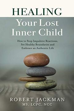 portada Healing Your Lost Inner Child: How to Stop Impulsive Reactions, set Healthy Boundaries and Embrace an Authentic Life (en Inglés)