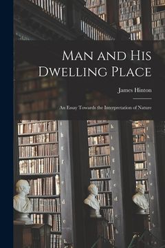 portada Man and His Dwelling Place [microform]; an Essay Towards the Interpretation of Nature (en Inglés)