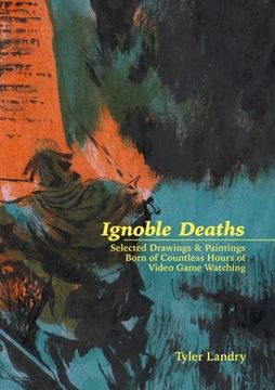 portada Ignoble Deaths: Selected Drawings & Paintings Born of Countless Hours of Video Game Watching (en Inglés)