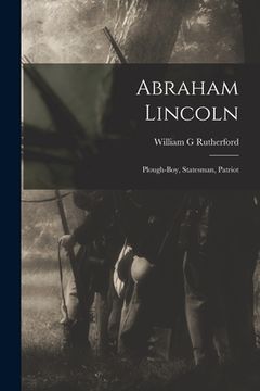 portada Abraham Lincoln: Plough-boy, Statesman, Patriot (en Inglés)