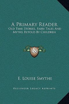portada a primary reader: old time stories, fairy tales and myths retold by children (in English)