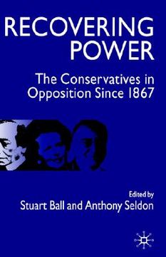 portada recovering power: the conservatives in opposition since 1867 (en Inglés)