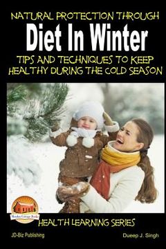 portada Natural Protection Through Diet In Winter - Tips And Techniques To Keep Healthy During The Cold Season (in English)