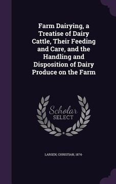 portada Farm Dairying, a Treatise of Dairy Cattle, Their Feeding and Care, and the Handling and Disposition of Dairy Produce on the Farm (en Inglés)