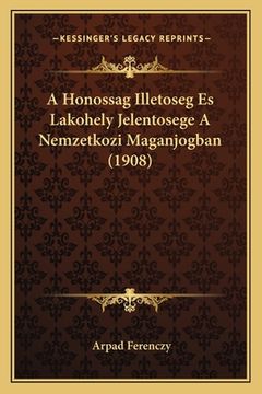 portada A Honossag Illetoseg Es Lakohely Jelentosege A Nemzetkozi Maganjogban (1908) (en Húngaro)