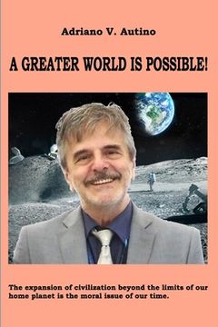 portada A greater world is possible: The expansion of civilization beyond the limits of our home planet is the moral issue of our time (in English)