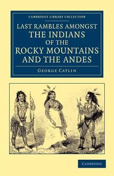portada Last Rambles Amongst the Indians of the Rocky Mountains and the Andes (Cambridge Library Collection - Latin American Studies) (in English)