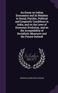 portada An Essay on Indian Economics and its Relation to Social, Psychic, Political and Linguistic Conditions in India, and on the Laws of Economic Evolution,