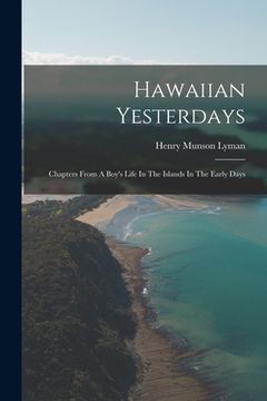 portada Hawaiian Yesterdays: Chapters From A Boy's Life In The Islands In The Early Days (en Inglés)