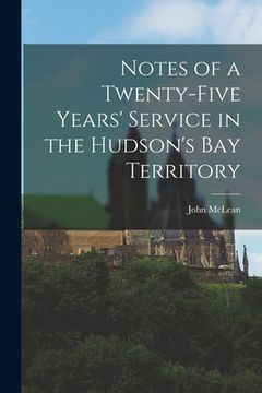 portada Notes of a Twenty-five Years' Service in the Hudson's Bay Territory [microform]