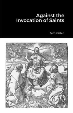 portada Against the Invocation of Saints: An Apology for the Protestant Doctrine of Prayer over and against the Doctrine of the Eastern Orthodox Church (in English)