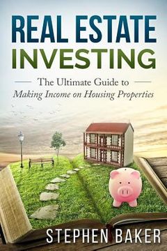 portada Real Estate Investing: The Ultimate Guide to Making Income on Housing Properties (en Inglés)