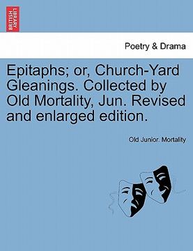 portada epitaphs; or, church-yard gleanings. collected by old mortality, jun. revised and enlarged edition. (en Inglés)
