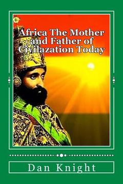 portada Africa The Mother and Father of Civilazation Today: The beauty of Africa Today Enjoy It Now (en Inglés)