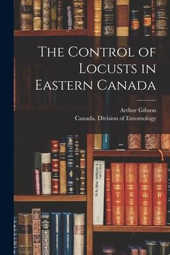 portada The Control of Locusts in Eastern Canada [microform] (en Inglés)