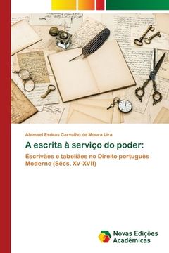 portada A Escrita à Serviço do Poder: Escrivães e Tabeliães no Direito Português Moderno (Sécs. Xv-Xvii) (en Portugués)