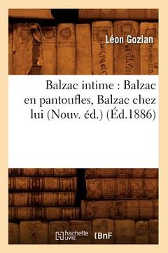 portada Balzac Intime: Balzac En Pantoufles, Balzac Chez Lui (Nouv. Éd.) (Éd.1886) (en Francés)