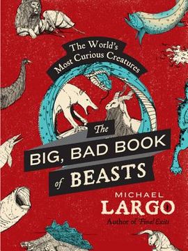 portada the big, bad book of beasts: the world's most curious creatures (en Inglés)