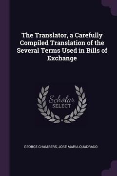 portada The Translator, a Carefully Compiled Translation of the Several Terms Used in Bills of Exchange (en Inglés)