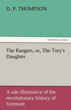 portada the rangers, or, the tory's daughter a tale illustrative of the revolutionary history of vermont (en Inglés)