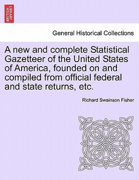 portada a new and complete statistical gazetteer of the united states of america, founded on and compiled from official federal and state returns, etc. (in English)