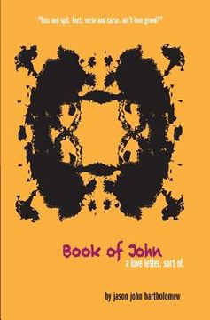 portada Book of John: a love letter of sorts told in drips, spits, verse, curse and one rather dramatic hissy fit (en Inglés)