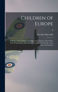 portada Children of Europe; a Study of the Children of Liberated Vcountries; Their War-time Experiences, Their Reactions, and Their Needs, With a Note on Germ (en Inglés)