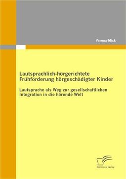 portada Lautsprachlich-Hörgerichtete Frühförderung Hörgeschädigter Kinder: Lautsprache als weg zur Gesellschaftlichen Integration in die Hörende Welt (en Alemán)
