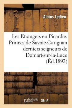 portada Les Etrangers En Picardie. Les Princes de Savoie-Carignan Derniers Seigneurs de Domart-Sur-La-Luce (en Francés)