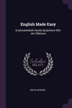 portada English Made Easy: Enskunámsbók Handa Byrjöndum Eftir Jón Ólafsson (en Inglés)