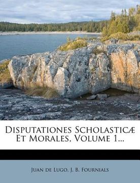 portada Disputationes Scholasticæ Et Morales, Volume 1... (en Latin)