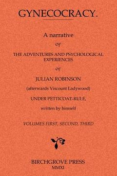 portada gynecocracy. a narrative of the adventures and psychological experiences of julian robinson (afterwards viscount ladywood) under petticoat-rule, writt (in English)