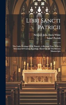 portada Libri Sancti Patricii: The Latin Writings of st. Patrick; A Revised Text, With a Selection of Various Readings, Based on all the Known Manuscripts (en Latin)