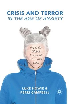 portada Crisis and Terror in the Age of Anxiety: 9/11, the Global Financial Crisis and Isis