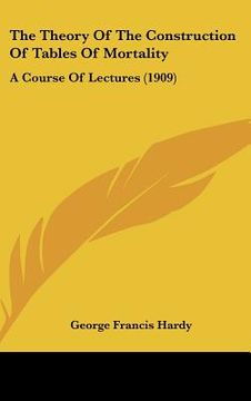 portada the theory of the construction of tables of mortality: a course of lectures (1909) (en Inglés)