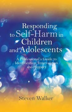 portada Responding to Self-Harm in Children and Adolescents: A Professional's Guide to Identification, Intervention and Support (en Inglés)