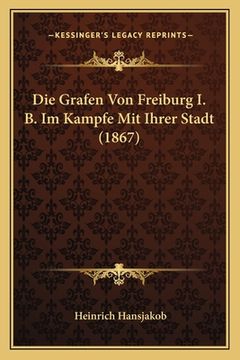 portada Die Grafen Von Freiburg I. B. Im Kampfe Mit Ihrer Stadt (1867) (in German)