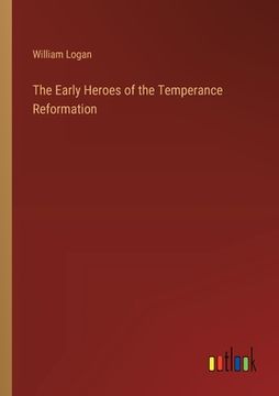 portada The Early Heroes of the Temperance Reformation (en Inglés)