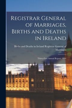 portada Registrar General of Marriages, Births and Deaths in Ireland: Thirty-first Annual Report, 1894 (en Inglés)