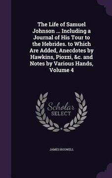 portada The Life of Samuel Johnson ... Including a Journal of His Tour to the Hebrides. to Which Are Added, Anecdotes by Hawkins, Piozzi, &c. and Notes by Var (en Inglés)