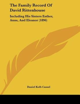 portada the family record of david rittenhouse: including his sisters esther, anne, and eleanor (1896) (en Inglés)