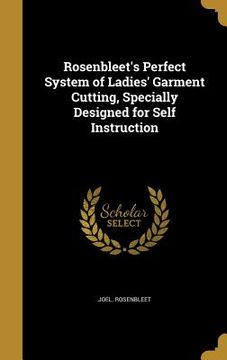 portada Rosenbleet's Perfect System of Ladies' Garment Cutting, Specially Designed for Self Instruction (en Inglés)