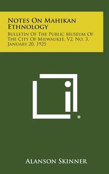 portada notes on mahikan ethnology: bulletin of the public museum of the city of milwaukee, v2, no. 3, january 20, 1925 (en Inglés)