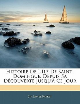 portada Histoire de l'Île de Saint-Domingue, Depuis Sa Découverte Jusqu'à Ce Jour (en Francés)