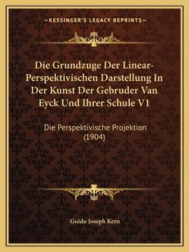 portada Die Grundzuge Der Linear-Perspektivischen Darstellung In Der Kunst Der Gebruder Van Eyck Und Ihrer Schule V1: Die Perspektivische Projektion (1904) (in German)