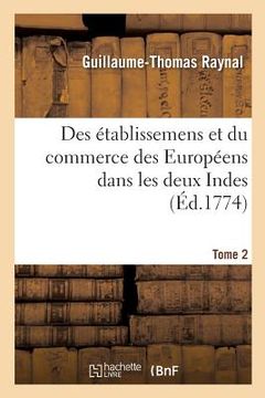 portada Histoire Philosophique Et Politique Des Établissemens Et Du Commerce Des Européens: Dans Les Deux Indes. Tome 2 (en Francés)