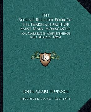 portada the second register book of the parish church of saint mary, horncastle: for marriages, christenings, and burials (1896) (en Inglés)